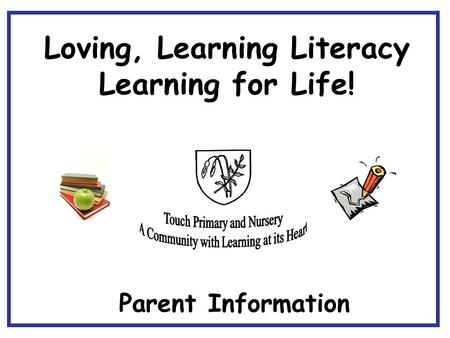 Parent Information Loving, Learning Literacy Learning for Life!