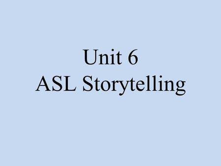 Unit 6 ASL Storytelling. Components  Beginning  Middle  End.