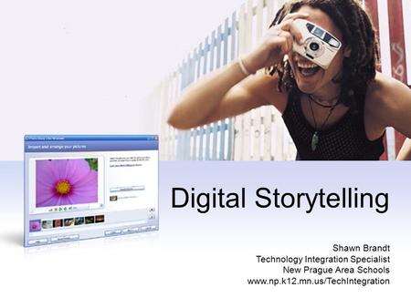 Digital Storytelling Shawn Brandt Technology Integration Specialist New Prague Area Schools www.np.k12.mn.us/TechIntegration.