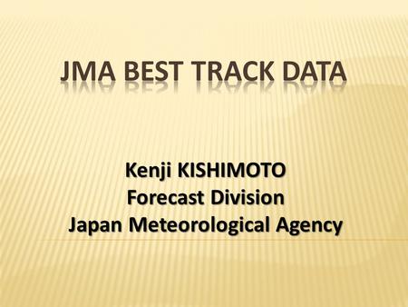 Kenji KISHIMOTO Forecast Division Japan Meteorological Agency.