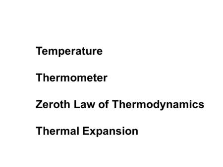 Temperature Thermometer Zeroth Law of Thermodynamics Thermal Expansion.