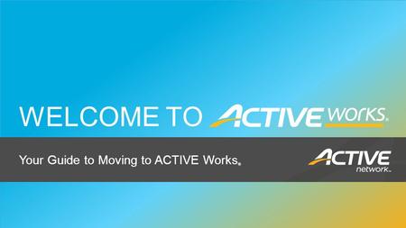 Sports & Endurance Support 1 WELCOME TO Your Guide to Moving to ACTIVE Works ®
