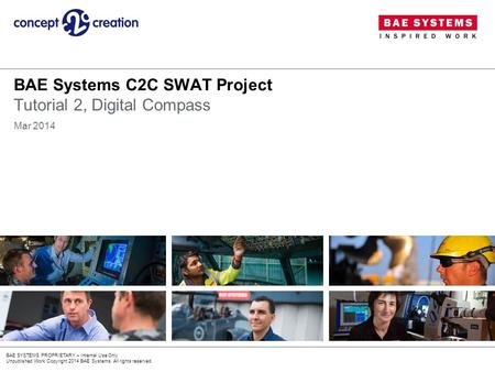 BAE SYSTEMS PROPRIETARY – Internal Use Only Unpublished Work Copyright 2014 BAE Systems. All rights reserved. BAE Systems C2C SWAT Project Tutorial 2,