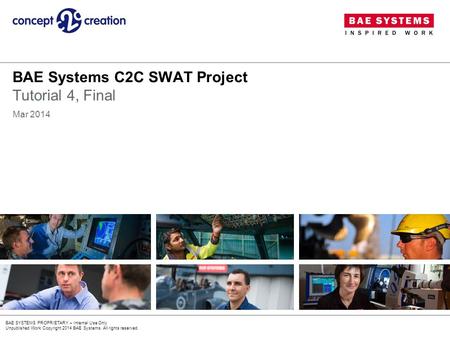 BAE SYSTEMS PROPRIETARY – Internal Use Only Unpublished Work Copyright 2014 BAE Systems. All rights reserved. BAE Systems C2C SWAT Project Tutorial 4,