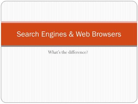 What’s the difference? Search Engines & Web Browsers.
