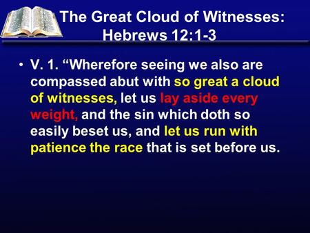 The Great Cloud of Witnesses: Hebrews 12:1-3 V. 1. “Wherefore seeing we also are compassed abut with so great a cloud of witnesses, let us lay aside every.