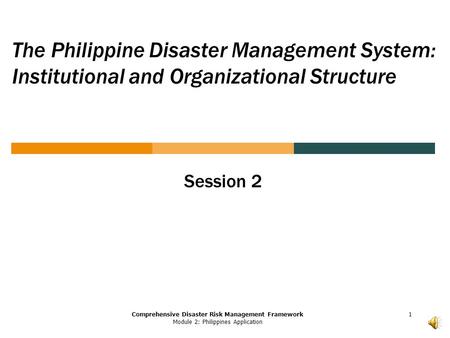 Comprehensive Disaster Risk Management Framework Module 2: Philippines Application The Philippine Disaster Management System: Institutional and Organizational.