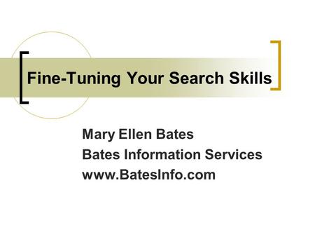 Fine-Tuning Your Search Skills Mary Ellen Bates Bates Information Services www.BatesInfo.com.