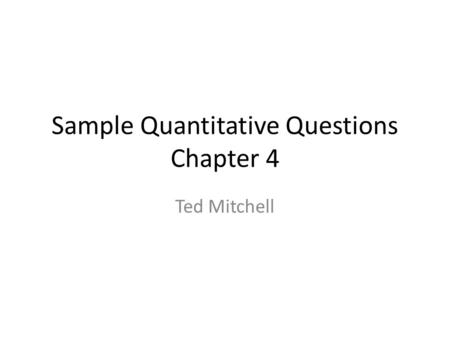 Sample Quantitative Questions Chapter 4 Ted Mitchell.
