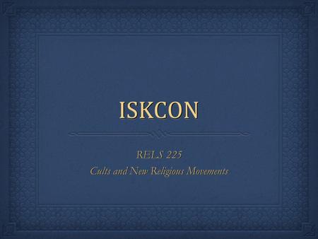 ISKCONISKCON RELS 225 Cults and New Religious Movements RELS 225 Cults and New Religious Movements.