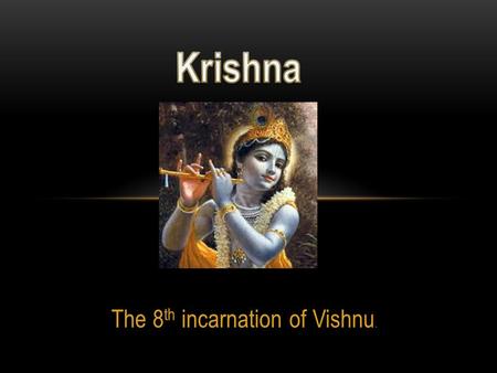 The 8 th incarnation of Vishnu.. REPRESENTATION Krishna, is the 8 th incarnation of Lord Vishnu. The word “Krishna” translates to Hindu meaning “dark”,