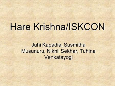 Hare Krishna/ISKCON Juhi Kapadia, Susmitha Musunuru, Nikhil Sekhar, Tuhina Venkatayogi.