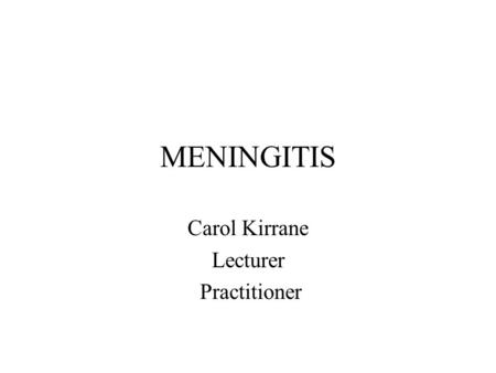 MENINGITIS Carol Kirrane Lecturer Practitioner. Contents A&P Facts Signs & Symptoms Contagious?? Diagnosis Treatment Nursing Care Issues.