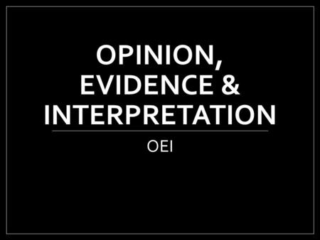 OPINION, EVIDENCE & INTERPRETATION OEI. Objective W.5.1 I can write an opinion about a piece of text. I can support a point of view with evidence from.