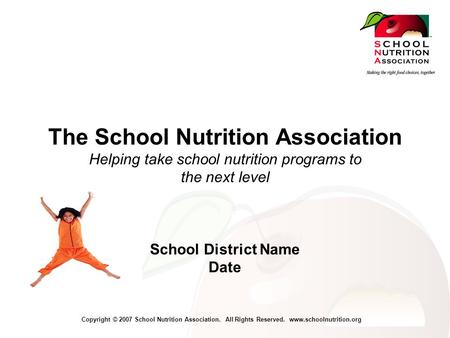 Copyright © 2007 School Nutrition Association. All Rights Reserved. www.schoolnutrition.org The School Nutrition Association Helping take school nutrition.