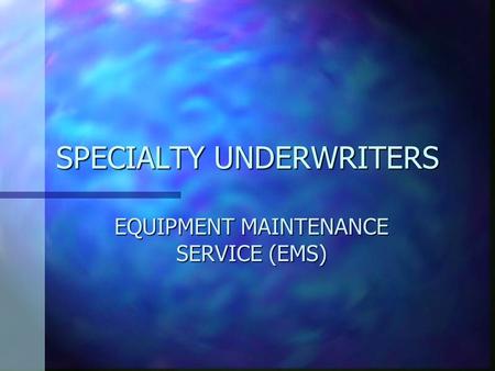 SPECIALTY UNDERWRITERS EQUIPMENT MAINTENANCE SERVICE (EMS)