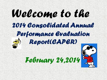 Welcome to the 2014 Consolidated Annual Performance Evaluation Report(CAPER) February 24,2014.