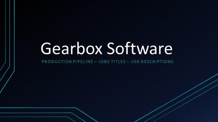 Gearbox Software PRODUCTION PIPELINE – JOBS TITLES – JOB DESCRIPTIONS.