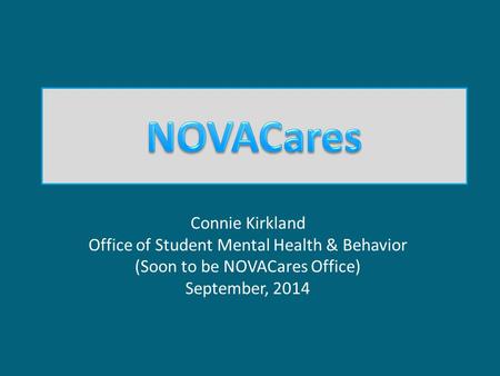Connie Kirkland Office of Student Mental Health & Behavior (Soon to be NOVACares Office) September, 2014.