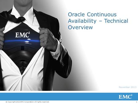 1© Copyright 2012 EMC Corporation. All rights reserved. November 2013 Oracle Continuous Availability – Technical Overview.
