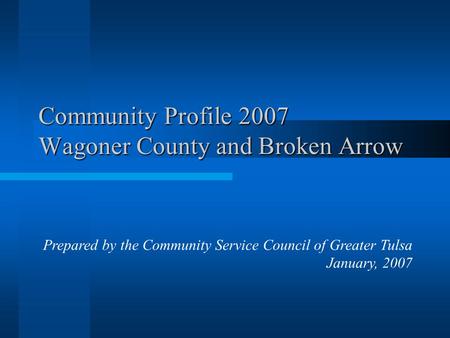 Community Profile 2007 Wagoner County and Broken Arrow Prepared by the Community Service Council of Greater Tulsa January, 2007.