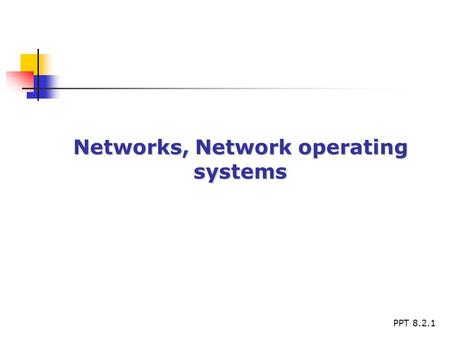 PPT 8.2.1 Networks, Network operating systems. PPT 8.2.2 Networking - Basics Network defined Network defined The difference between Standalone and networked.