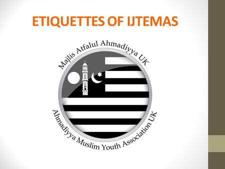 ETIQUETTES OF IJTEMAS. Renew personal faith & spirituality Meet & establish friendship with members of the community Recharge and Reform PURPOSE OF NATIONAL.
