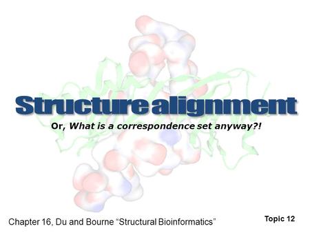 Or, What is a correspondence set anyway?! Topic 12 Chapter 16, Du and Bourne “Structural Bioinformatics”