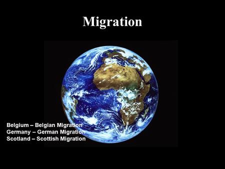 Migration Belgium – Belgian Migration Germany – German Migration Scotland – Scottish Migration.