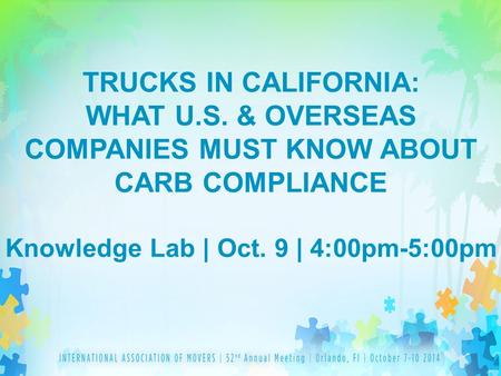 TRUCKS IN CALIFORNIA: WHAT U.S. & OVERSEAS COMPANIES MUST KNOW ABOUT CARB COMPLIANCE Knowledge Lab | Oct. 9 | 4:00pm-5:00pm.