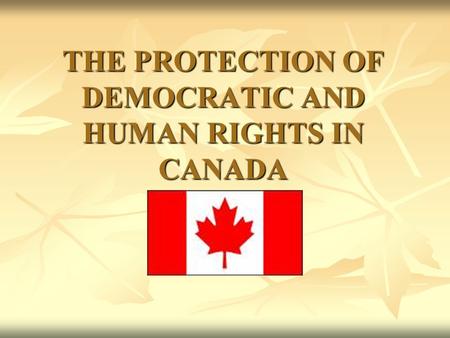 THE PROTECTION OF DEMOCRATIC AND HUMAN RIGHTS IN CANADA