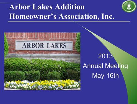 Arbor Lakes Addition Homeowner’s Association, Inc. 2013 Annual Meeting May 16th.