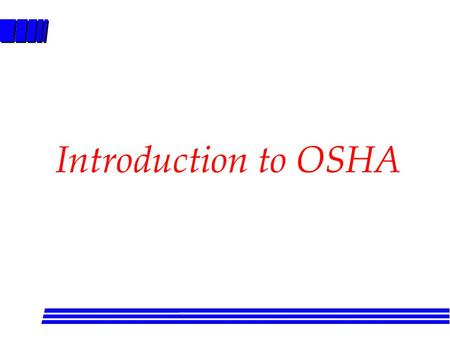Introduction to OSHA. What is OSHA? How do they operate? l Occupational Safety and Health Administration (OSHA) l OSH Act of 1970 l Regional and area.