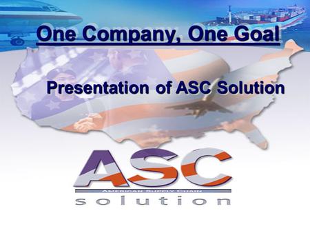 One Company, One Goal Presentation of ASC Solution.