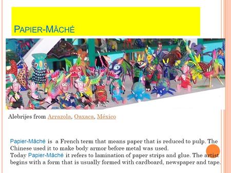 P APIER -M ÂCHÉ Papier-Mâché is a French term that means paper that is reduced to pulp. The Chinese used it to make body armor before metal was used. Today.
