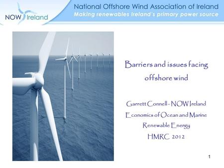 Barriers and issues facing offshore wind Garrett Connell - NOW Ireland Economics of Ocean and Marine Renewable Energy HMRC 2012 1.