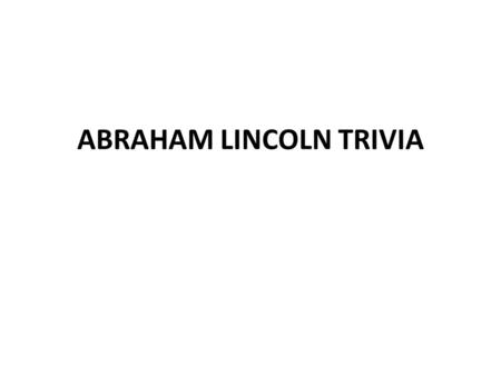 ABRAHAM LINCOLN TRIVIA. 1) Where was Abraham Lincoln born? Choose Your Answer: A: Ohio, B: Iowa, C: Kentucky, D: Tennessee.