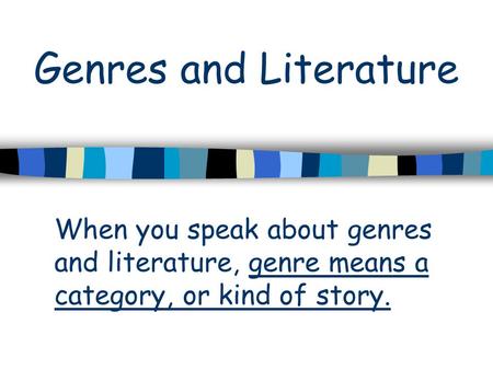 Genres and Literature When you speak about genres and literature, genre means a category, or kind of story.
