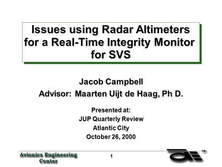1 11 1 Jacob Campbell Advisor: Maarten Uijt de Haag, Ph D. Presented at: JUP Quarterly Review Atlantic City October 26, 2000 Issues using Radar Altimeters.