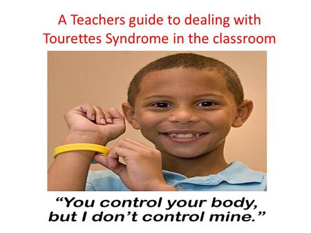 A Teachers guide to dealing with Tourettes Syndrome in the classroom.