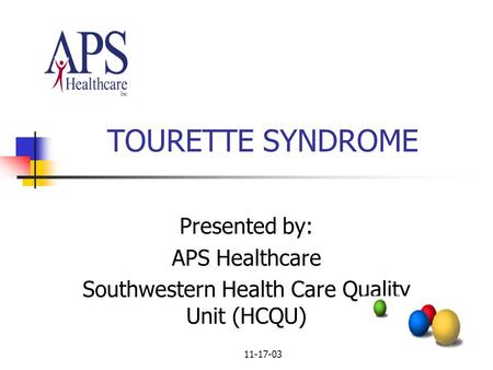 11-17-03 TOURETTE SYNDROME Presented by: APS Healthcare Southwestern Health Care Quality Unit (HCQU)