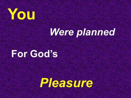 You Were planned For God’s Pleasure.