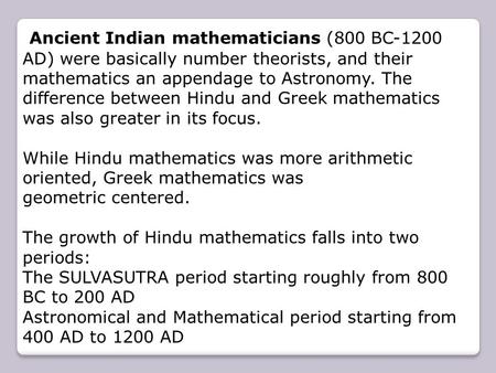 Ancient Indian mathematicians (800 BC-1200 AD) were basically number theorists, and their mathematics an appendage to Astronomy. The difference between.