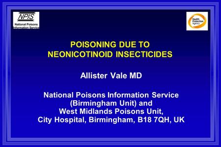 POISONING DUE TO NEONICOTINOID INSECTICIDES Allister Vale MD National Poisons Information Service (Birmingham Unit) and West Midlands Poisons Unit, City.