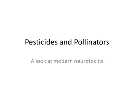 Pesticides and Pollinators A look at modern neurotoxins.