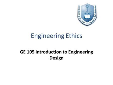 Engineering Ethics GE 105 Introduction to Engineering Design.