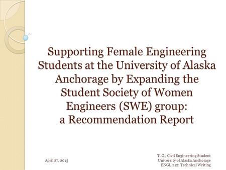 Supporting Female Engineering Students at the University of Alaska Anchorage by Expanding the Student Society of Women Engineers (SWE) group: a Recommendation.