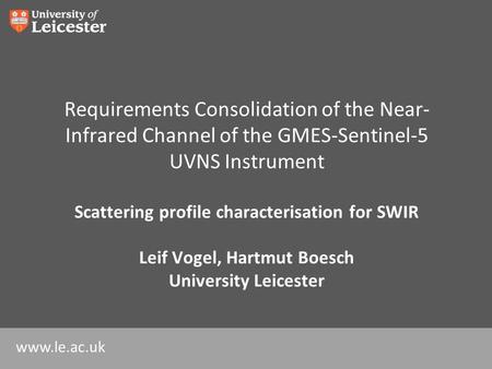 Www.le.ac.uk Requirements Consolidation of the Near- Infrared Channel of the GMES-Sentinel-5 UVNS Instrument Scattering profile characterisation for SWIR.
