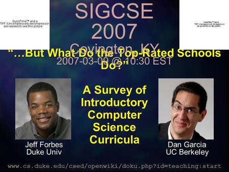 “…But What Do the Top-Rated Schools Do?” A Survey of Introductory Computer Science Curricula www.cs.duke.edu/csed/openwiki/doku.php?id=teaching:start SIGCSE.
