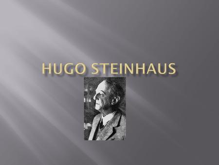Steinhaus was born on January 14, 1887 in Jaso, Poland After finishing primary school he went to Germany to study at the university of Gottingen. Studied.